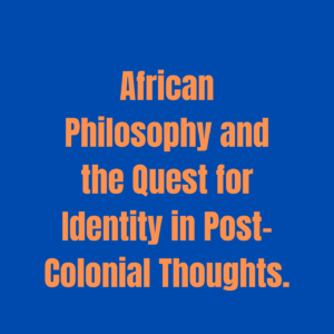 African Philosophy and the Quest for Identity in Post-Colonial Thought