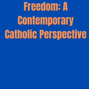 The Ethics of Human Freedom: A Contemporary Catholic Perspective